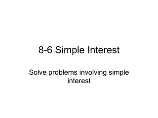 8-6 Simple Interest Solve problems involving simple interest 