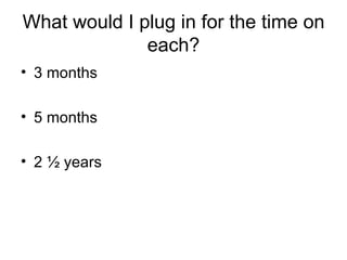 What would I plug in for the time on each? 3 months 5 months 2 ½ years 