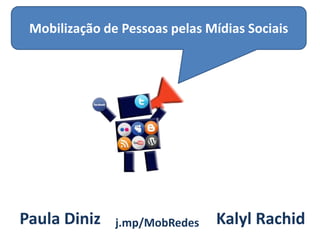 Mobilização de Pessoas pelas Mídias Sociais




Paula Diniz    j.mp/MobRedes    Kalyl Rachid
 