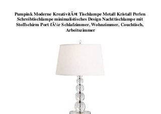 Pumpink Moderne KreativitÃ¤t Tischlampe Metall Kristall Perlen
Schreibtischlampe minimalistisches Design Nachttischlampe mit
Stoffschirm Port fÃ¼r Schlafzimmer, Wohnzimmer, Couchtisch,
Arbeitszimmer
 