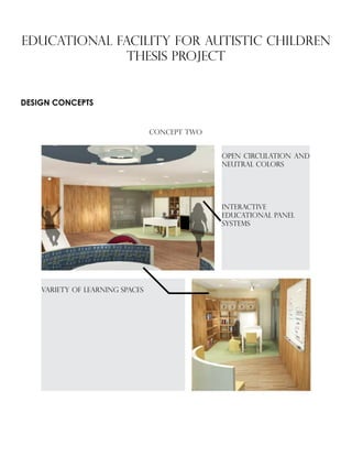 EDUCATIONAL FACILITY FOR AUTISTIC CHILDREN
Thesis PROJECT
Concept TWO
DESIGN CONCEPTS
Variety of learning spaces
Open circulation and
neutral colors
Interactive
educational panel
systems
 