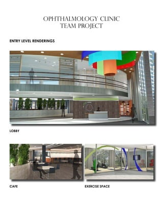 OPHTHALMOLOGY CLINIC
TEAM PROJECT
ENTRY LEVEL RENDERINGS
LOBBY
CAFE EXERCISE SPACE
 
