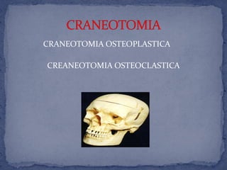 CRANEOTOMIA OSTEOPLASTICA
CREANEOTOMIA OSTEOCLASTICA
 