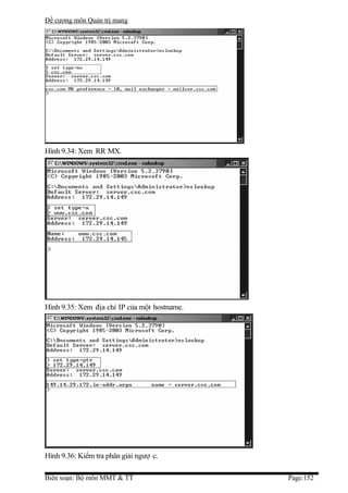 Đề cương môn Quản trị mang




Hình 9.34: Xem RR MX.




Hình 9.35: Xem địa chỉ IP của một hostname.




Hình 9.36: Kiểm tra phân giải ngượ c.

Biên soạn: Bộ môn MMT & TT                    Page:152
 