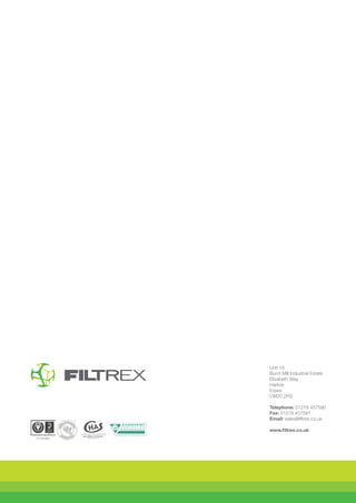 Unit 18
Burnt Mill Industrial Estate
Elizabeth Way
Harlow
Essex
CM20 2HS
Telephone: 01279 457590
Fax: 01279 457591
Email: sales@filtrex.co.uk
www.filtrex.co.uk
FS 563880
 