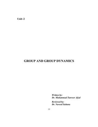 33
Unit–2
GROUP AND GROUP DYNAMICS
Written by:
Dr. Muhammad Tanveer Afzal
Reviewed by:
Dr. Naveed Sultana
 