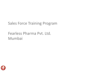 Sales Force Training Program
Fearless Pharma Pvt. Ltd.
Mumbai
 