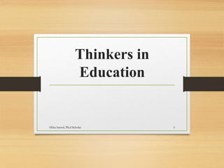 Thinkers in
Education
1
Hifsa batool, Ph.d Scholar
 