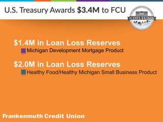 $1.4M in Loan Loss Reserves
Michigan Development Mortgage Product
$2.0M in Loan Loss Reserves
Healthy Food/Healthy Michigan Small Business Product
 