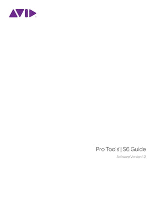 ®
Pro Tools | S6 Guide
Software Version 1.2
 