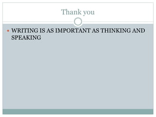 Thank you
 WRITING IS AS IMPORTANT AS THINKING AND
SPEAKING
 