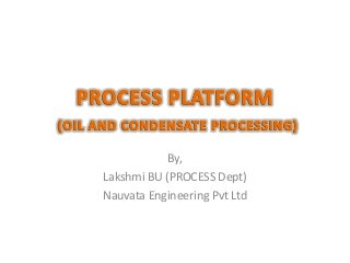 By,
Lakshmi BU (PROCESS Dept)
Nauvata Engineering Pvt Ltd
 