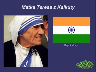 Matka Teresa z Kalkuty

Flaga Kalkuty.

 