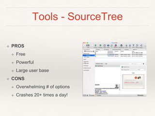 Tools - SourceTree
❖ PROS
❖ Free
❖ Powerful
❖ Large user base
❖ CONS
❖ Overwhelming # of options
❖ Crashes 20+ times a day!
 