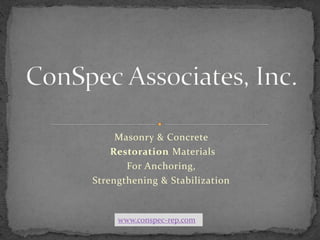 Masonry & Concrete
Restoration Materials
For Anchoring,
Strengthening & Stabilization
www.conspec-rep.com
 