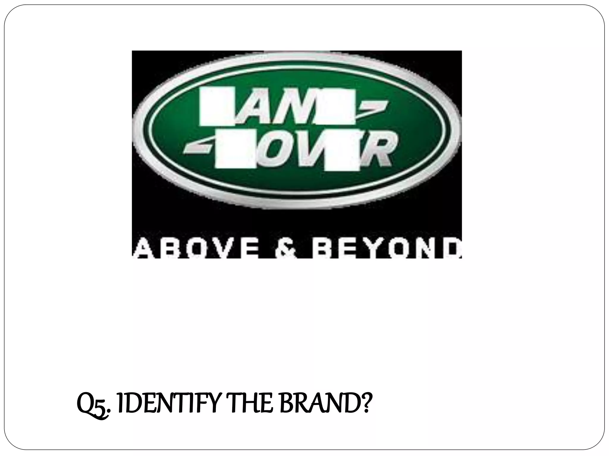 Q5. IDENTIFY THE BRAND?
 