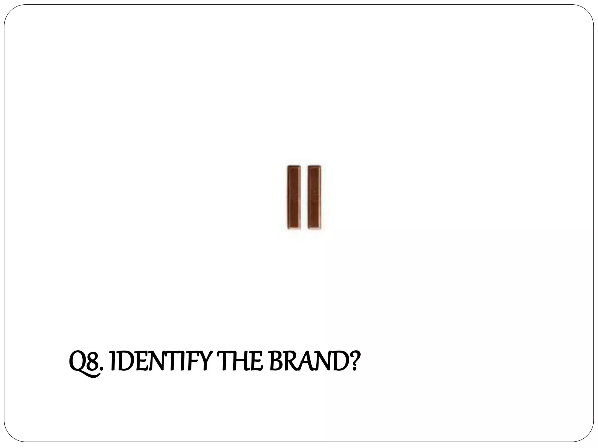 Q8. IDENTIFY THE BRAND?
 