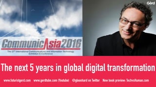 www.futuristgerd.com www.gerdtube.com (Youtube) @gleonhard on Twitter New book preview: TechvsHuman.com
The next 5 years in global digital transformation
 