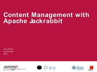Content Management with
Apache Jackrabbit



Jukka Zitting
Day Software
(862)