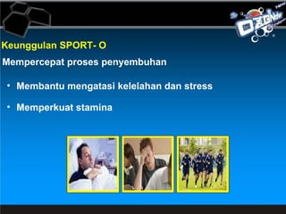 Keunggulan SPORT- O Mempercepat proses penyembuhan Membantu mengatasi kelelahan dan stress Memperkuat stamina 