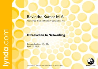 Ravindra Kumar M A
Course duration: 59m 34s
April 29, 2016
certificate no. 695D30ED8CA940458EFF11C8A077DA94
Introduction to Networking
has earned this Certificate of Completion for:
 