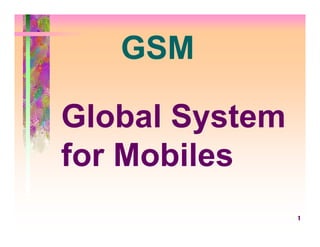 GSM

Global System
for Mobiles
                1
 