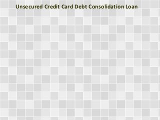 Unsecured Credit Card Debt Consolidation Loan 
 