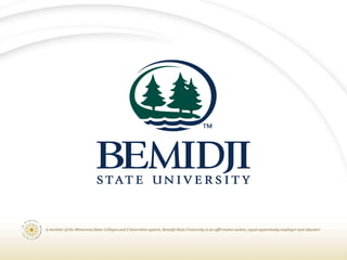 A member of the Minnesota State Colleges and Universities system, Bemidji State University is an affirmative action, equal opportunity employer and educator.
 