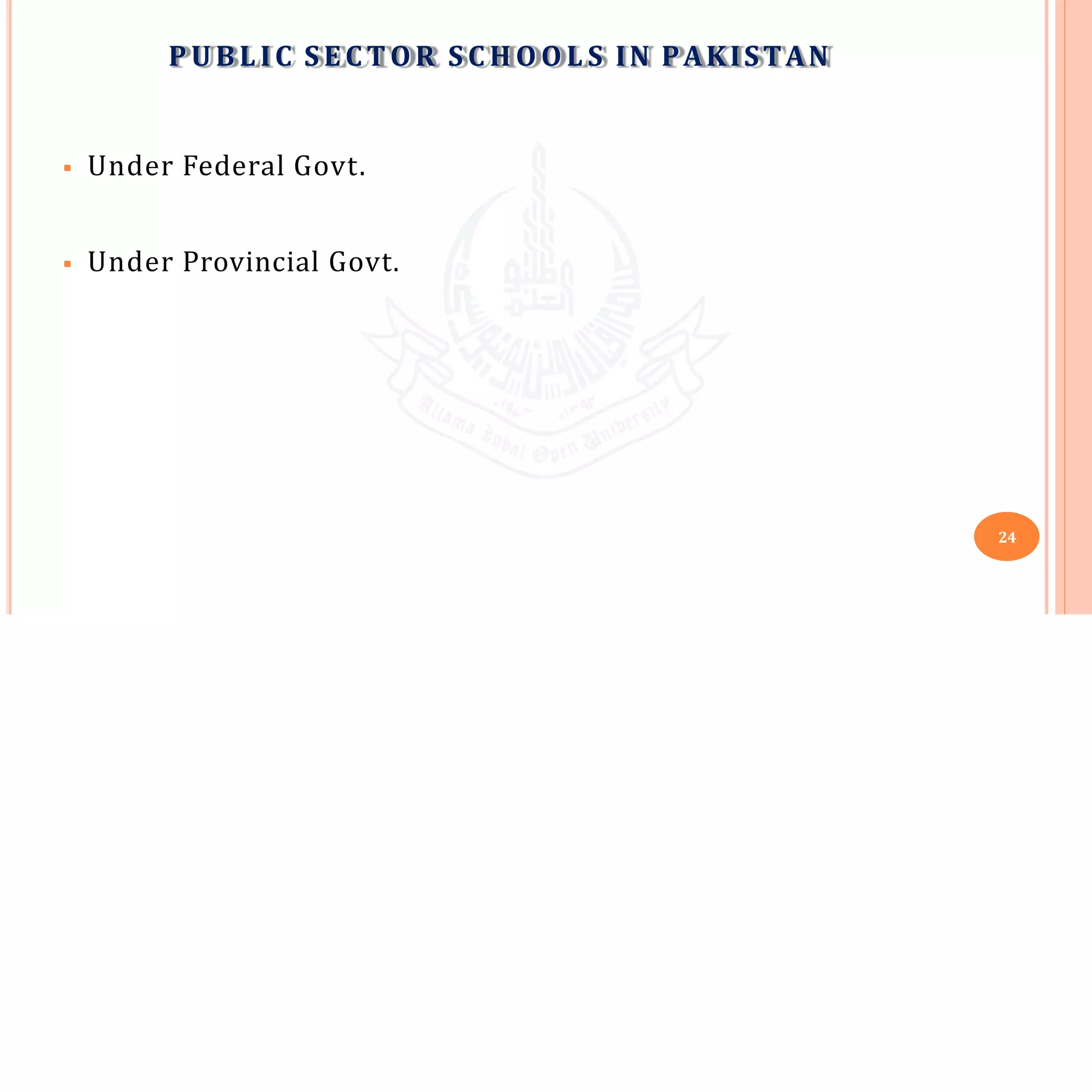PU BL I C SECT O R S C H O O L S IN PAKISTAN
24
 Under Federal Govt.
 Under Provincial Govt.
 