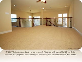 HUGE 2nd living area upstairs – or gameroom!!  Washed with natural light from 2-story windows and gorgeous view of wrought iron railing and stained handrails/trim accent.