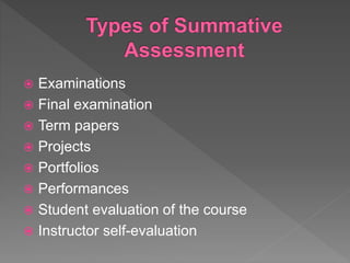  Examinations
 Final examination
 Term papers
 Projects
 Portfolios
 Performances
 Student evaluation of the course
 Instructor self-evaluation
 