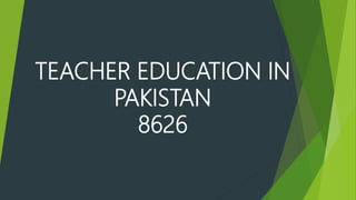 TEACHER EDUCATION IN
PAKISTAN
8626
 