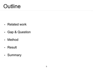 Outline
• Related work
• Gap & Question
• Method
• Result
• Summary
5
 