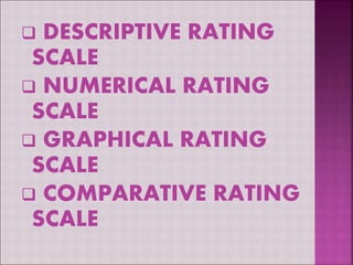  DESCRIPTIVE RATING
SCALE
 NUMERICAL RATING
SCALE
 GRAPHICAL RATING
SCALE
 COMPARATIVE RATING
SCALE
 