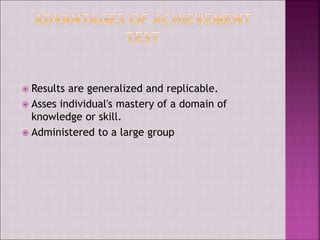  Results are generalized and replicable.
 Asses individual's mastery of a domain of
knowledge or skill.
 Administered to a large group
 