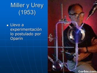 Miller y Urey
(1953)
 Llevo a
experimentación
lo postulado por
Oparín
 