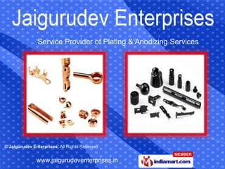 Service Provider of Plating & Anodizing Services




© Jaigurudev Enterprises, All Rights Reserved


               www.jaigurudeventerprises.in
 