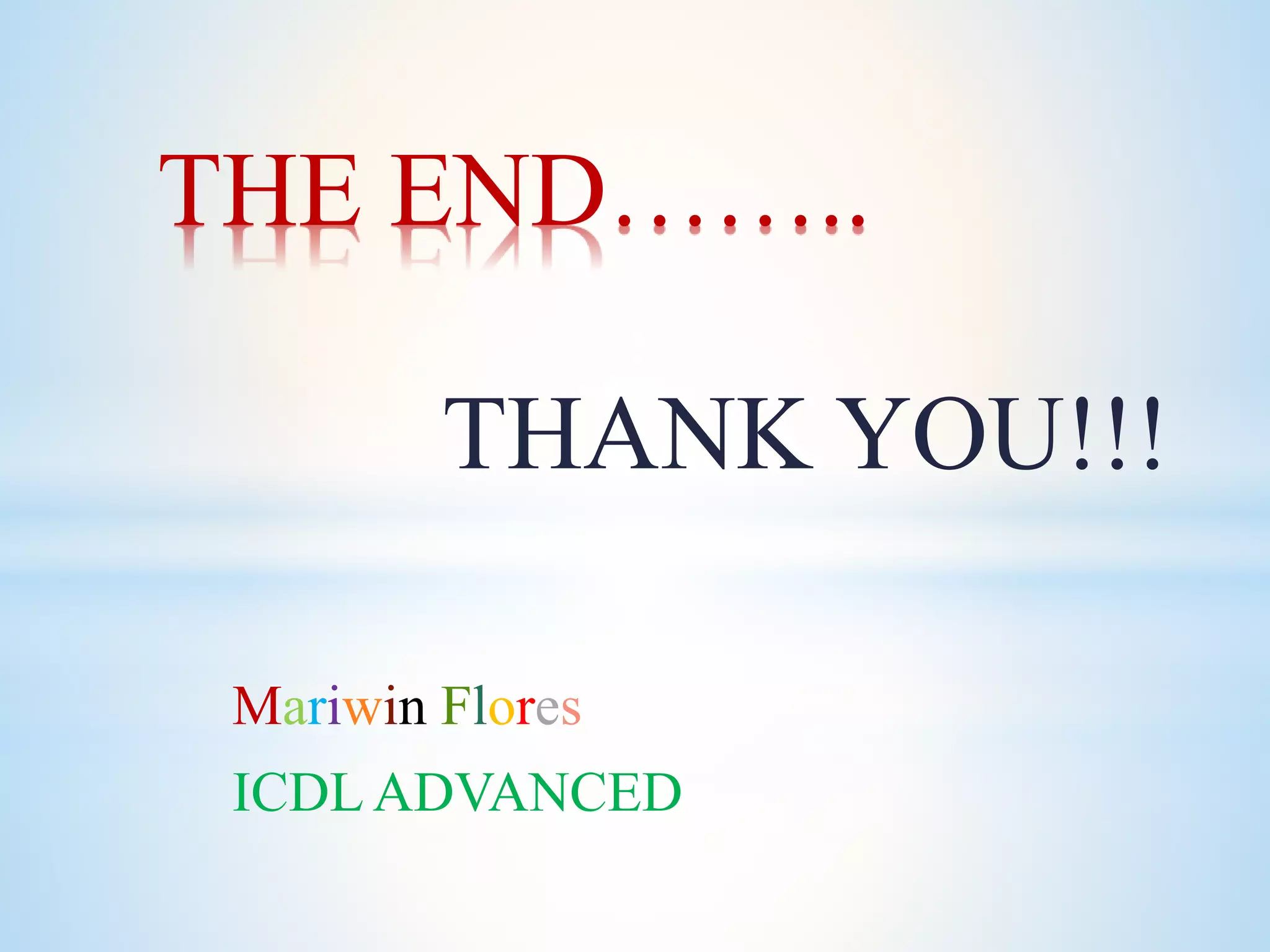THANK YOU!!!
Mariwin Flores
ICDL ADVANCED
THE END……..
 