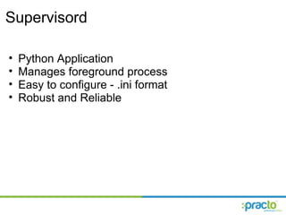 Supervisord Python Application Manages foreground process Easy to configure - .ini format Robust and Reliable 