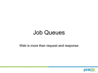 Job Queues Web is more than request and response 