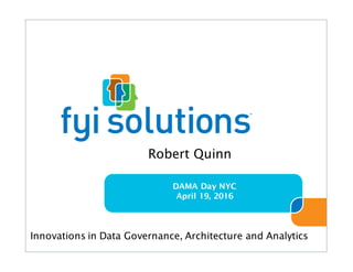 DAMA Day NYC
April 19, 2016
Innovations in Data Governance, Architecture and Analytics
Robert Quinn
 