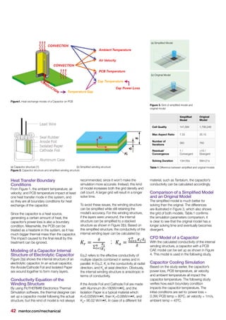 42 mentor.com/mechanical
Heat Transfer Boundary
Conditions
From Figure 1, the ambient temperature; air
velocity; and PCB temperature impact at least
one heat transfer mode in this system, and
so they are all boundary conditions for heat
exchange of the capacitor.
Since the capacitor is a heat source,
generating a certain amount of heat, the
capacitor’s power loss is also a boundary
condition. Meanwhile, the PCB can be
treated as a heatsink in the system, as it has
much bigger thermal mass than the capacitor.
The impact caused to the final result by this
treatment can be ignored.
Modeling of a Capacitor Internal
Structure of Electrolytic Capacitor
Figure 2(a) shows the internal structure of an
electrolytic capacitor. In an actual capacitor,
the Anode/Cathode Foil and Isolated Paper
are wound together to form many layers.
Conductivity Equation of the
Winding Structure
By using FloTHERM® Electronics Thermal
Simulation software, the thermal designer can
set up a capacitor model following the actual
structure, but this kind of model is not always
recommended, since it won’t make the
simulation more accurate. Instead, this kind
of model increases both the grid density and
cell count. A larger grid will result in a longer
solve time.
To avoid these issues, the winding structure
can be simplified while still retaining the
model’s accuracy. For this winding structure,
if the layers were unwound, the internal
structure can be simplified to a stacked
structure as shown in Figure 2(b). Based on
this simplified structure, the conductivity of the
internal winding layer can be calculated by:
Eq.2 refers to the effective conductivity of
multiple objects combined in series and in
parallel. In Eq.2, Kr
is the conductivity at radial
direction, and Ka
at axial direction. Obviously,
the internal winding structure is anisotropic in
terms of conductivity.
If the Anode Foil and Cathode Foil are made
with Aluminum (K=180W/m•K), and the
Isolation Paper is a typical material which
K=0.035W/m•K, then Kr
=0.08W/m•K, and
Ka
= 90.02 W/m•K. In case of a different foil
material, such as Tantalum, the capacitor’s
conductivity can be calculated accordingly.
Comparison of a Simplified Model
and an Original Model
The simplified model is much better for
solving than the original. The differences
are illustrated in Figure 3, which also shows
the grid of both models. Table.1 confirms
the simulation parameters comparison, it
is clear to see that the original model has a
longer solving time and eventually becomes
divergent.
CFD Model of a Capacitor
With the calculated conductivity of the internal
winding structure, a capacitor with a PCB
CAE model can be set up as shown in Figure
4. This model is used in the following study.
Capacitor Cooling Simulation
Based on the study earlier, the capacitor’s
power loss, PCB temperature, air velocity,
and ambient temperature all impact the
capacitor temperature. The following study
verifies how each boundary condition
impacts the capacitor temperature. The
initial conditions are set to: power loss =
0.3W, PCB temp = 80ºC, air velocity = 1m/s,
ambient temp = 45ºC.
Figure1. Heat exchange modes of a Capacitor on PCB
(a) Capacitor structure [1] (b) Simplified winding structure
Figure 2. Capacitor structure and simplified winding structure
Figure 3. Grid of simplified model and
original model
(a) Simplified Model
(b) Original Model
Simplified
Model
Original
Model
Cell Quality 141,584 1,790,246
Max Aspect Ratio 7.33 35.10
Number of
Iterations
350 750
Residual/
Convergence
1 /
Convergent
>10 /
Divergent
Solving Duration 13m:55s 58m:21s
Table 1 Difference between simplified and original models
 