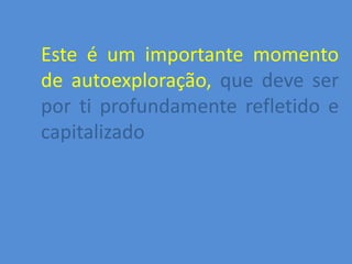 Este é um importante momento
de autoexploração, que deve ser
por ti profundamente refletido e
capitalizado
 