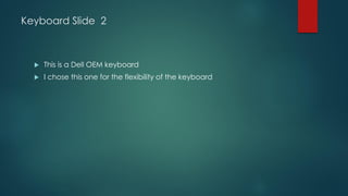 Keyboard Slide 2
 This is a Dell OEM keyboard
 I chose this one for the flexibility of the keyboard
 