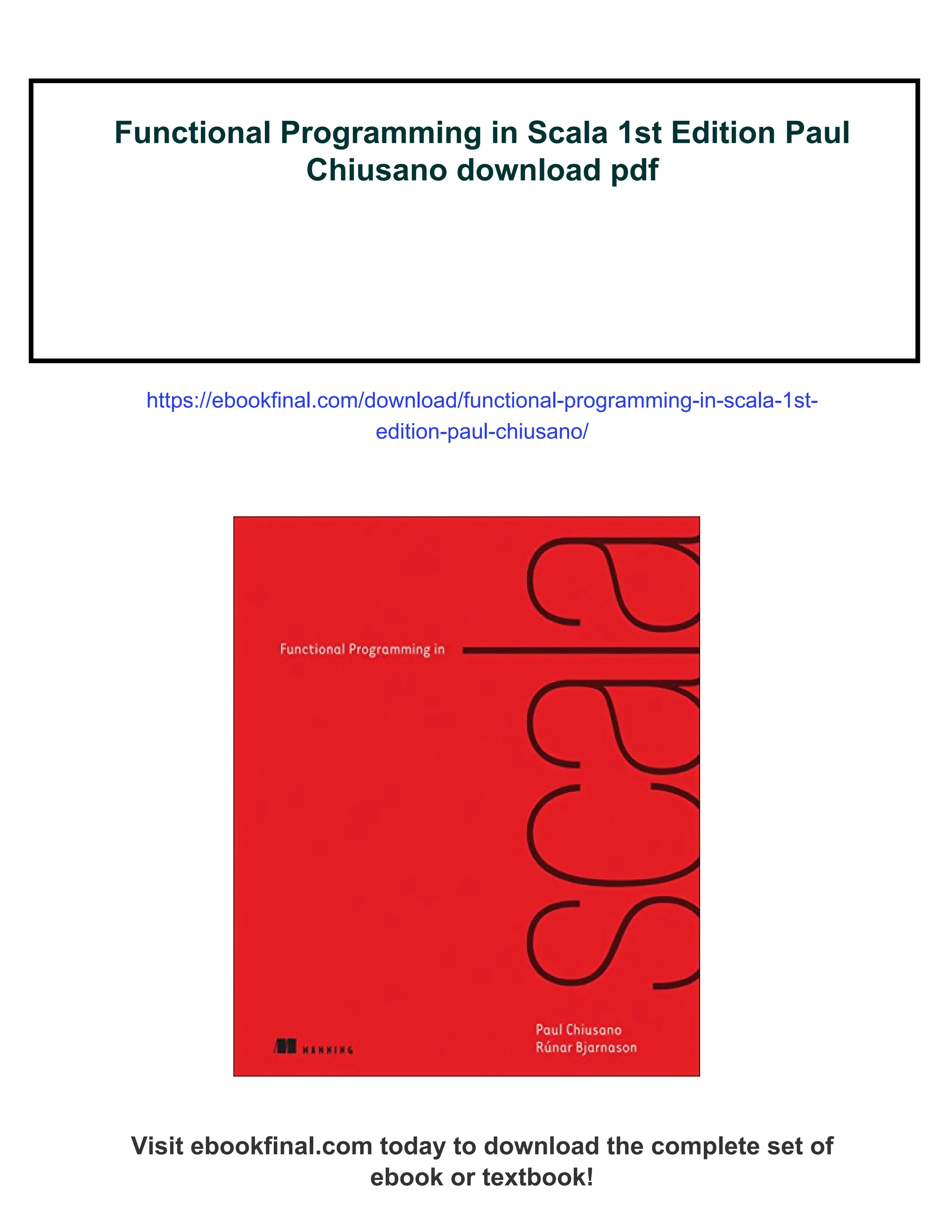 Functional Programming in Scala 1st Edition Paul Chiusano download pdf https://ebookfinal.com/download/functional-programming-in-scala-1st- edition-paul-chiusano/ Visit ebookfinal.com today to download the complete set of ebook or textbook! 