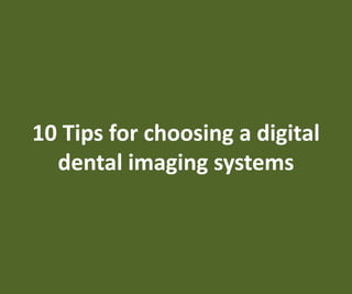 10 Tips for choosing a digital
dental imaging systems
 