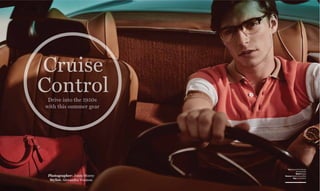 emirates man july/august 2014 
82 
emirates man july/august 2014 
83 
Cruise 
Control 
Drive into the 1950s 
with this summer gear 
Photographer: Jonny Storey 
Stylist: Alexandra Venison 
Top Dsquared² at Harvey 
Nichols Dubai 
Watch Bvlgari 
Glasses Eyevan at Luxottica 
Bag Louis Vuitton 
 