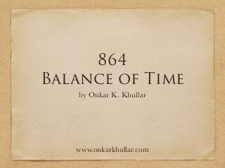 864
Balance of Time
by Onkar K. Khullar
www.onkarkhullar.com
 