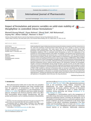 Impact of formulation and process variables on solid-state stability of
theophylline in controlled release formulations$
Maxwell Korang-Yeboaha
, Ziyaur Rahmana
, Dhaval Shaha
, Adil Mohammada
,
Suyang Wua
, Akhtar Siddiquia
, Mansoor A. Khana,b,
*
a
Division of Product Quality Research, Center for Drug Evaluation and Research, Food and Drug Administration, MD, USA
b
Rangel College of Pharmacy, Texas A&M Health Science Center Reynolds Medical Building, Suite 159, College Station, TX 77843-1114, USA
A R T I C L E I N F O
Article history:
Received 21 August 2015
Received in revised form 10 November 2015
Accepted 26 November 2015
Available online 11 December 2015
Keywords:
Solid-state stability
Dissolution
Pseudopolymorphic transition
Theophylline
A B S T R A C T
Understanding the impact of pharmaceutical processing, formulation excipients and their interactions on
the solid-state transitions of pharmaceutical solids during use and in storage is critical in ensuring
consistent product performance. This study reports the effect of polymer viscosity, diluent type,
granulation and granulating ﬂuid (water and isopropanol) on the pseudopolymorphic transition of
theophylline anhydrous (THA) in controlled release formulations as well as the implications of this
transition on critical quality attributes of the tablets. Accordingly, 12 formulations were prepared using a
full factorial screening design and monitored over a 3 month period at 40 
C and 75%. Physicochemical
characterization revealed a drastic drop in tablet hardness accompanied by a very signiﬁcant increase in
moisture content and swelling of all formulations. Spectroscopic analysis (ssNMR, Raman, NIR and PXRD)
indicated conversion of THA to theophylline monohydrate (TMO) in all formulations prepared by aqueous
wet granulation in as early as two weeks. Although all freshly prepared formulations contained THA, the
hydration–dehydration process induced during aqueous wet granulation hastened the pseudopoly-
morphic conversion of theophylline during storage through a cascade of events. On the other hand, no
solid state transformation was observed in directly compressed formulations and formulations in which
isopropanol was employed as a granulating ﬂuid even after the twelve weeks study period. The transition
of THA to TMO resulted in a decrease in dissolution while an increase in dissolution was observed in
directly compressed and IPA granulated formulation. Consequently, the impact of pseudopolymorphic
transition of theophylline on dissolution in controlled release formulations may be the net result of two
opposing factors: swelling and softening of the tablets which tend to favor an increase in drug dissolution
and hydration of theophylline which decreases the drug dissolution.
Published by Elsevier B.V.
1. Introduction
Most pharmaceutical solids exist in more than one crystalline
form or in a disordered amorphous state. Some crystalline drugs
have the propensity of incorporating in their crystal lattice
solvents; either in a stoichiometric or non-stoichiometric way
(Hilﬁker et al., 2006). The different solid forms exhibit dissimilar
physical, mechanical and chemical properties which may affect
their processability during product manufacturing, and alter
product performance, such as stability, dissolution, bioavailability
and clinical efﬁcacy (Huang and Tong, 2004; Kobayashi et al., 2000;
Raw et al., 2004; Yu et al., 2003). Also, pharmaceutical processes
such as wet granulation, drying, milling; compression and
lyophilization can induce polymorphic transition during
manufacturing. Conversely, judicious selection of formulation
excipients can be employed to retard or inhibit solid-state
transition during processing and storage (Airaksinen et al.,
2004; Zhang et al., 2004).
Theophylline is a bronchodilator used in the management of
reversible airway obstruction associated with asthma and chronic
obstructive pulmonary disease. Currently, the therapeutic use of
theophylline in developed countries is restricted to patients whose
disease conditions are poorly controlled due to the drug's higher
incidence of side effects; nonetheless theophylline is the most
widely used bronchodilator due to its lower cost (Barnes, 2003;
ZuWallack et al., 2001). Theophylline exists either as a monoclinic
channel hydrate or an anhydrate. Additionally, anhydrous
$
Disclaimer: The views and opinions expressed in this paper are only those of the
authors, and do not necessarily reﬂect the views or policies of the FDA.
* Corresponding author at: Rangel College of Pharmacy, Texas AM Health
Science Center Reynolds Medical Building, Suite 159, College Station, TX 77843-
1114, USA. Fax: +1 979 436 0087.
E-mail address: mkhan@pharmacy.tamhsc.edu (M.A. Khan).
http://dx.doi.org/10.1016/j.ijpharm.2015.11.046
0378-5173/Published by Elsevier B.V.
International Journal of Pharmaceutics 499 (2016) 20–28
Contents lists available at ScienceDirect
International Journal of Pharmaceutics
journal homepage: www.elsevier.com/locate/ijpharm
 
