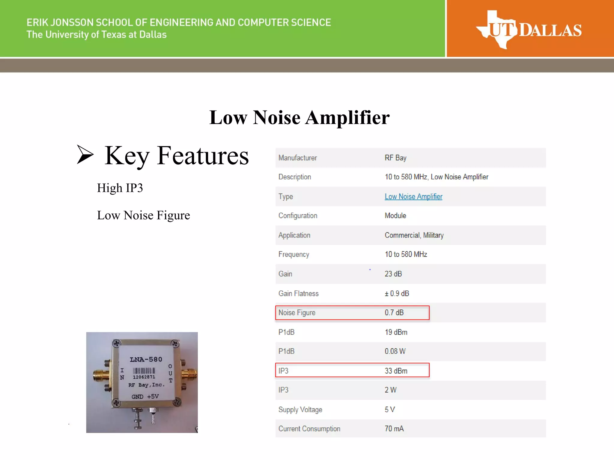 Low Noise Amplifier
 Key Features
High IP3
Low Noise Figure
 